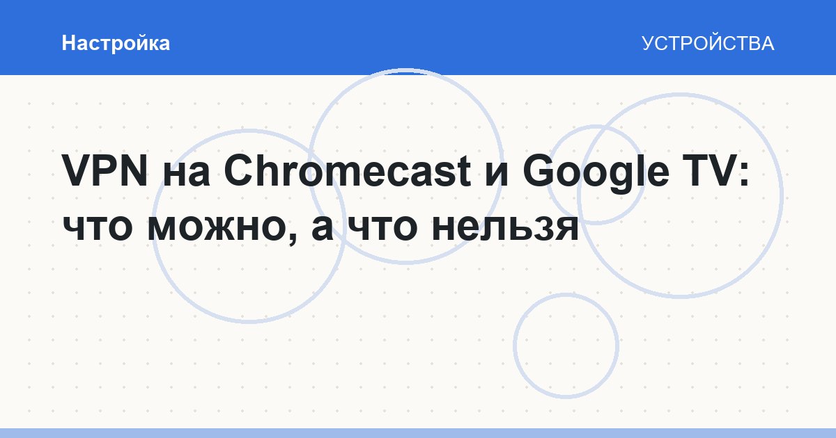 VPN на Chromecast и Google TV: что можно, а что нельзя