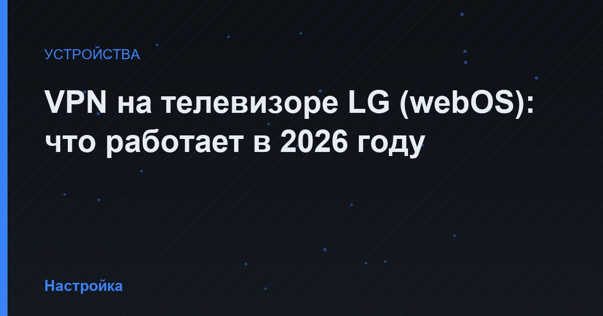 VPN на телевизоре LG (webOS): что работает в 2026 году
