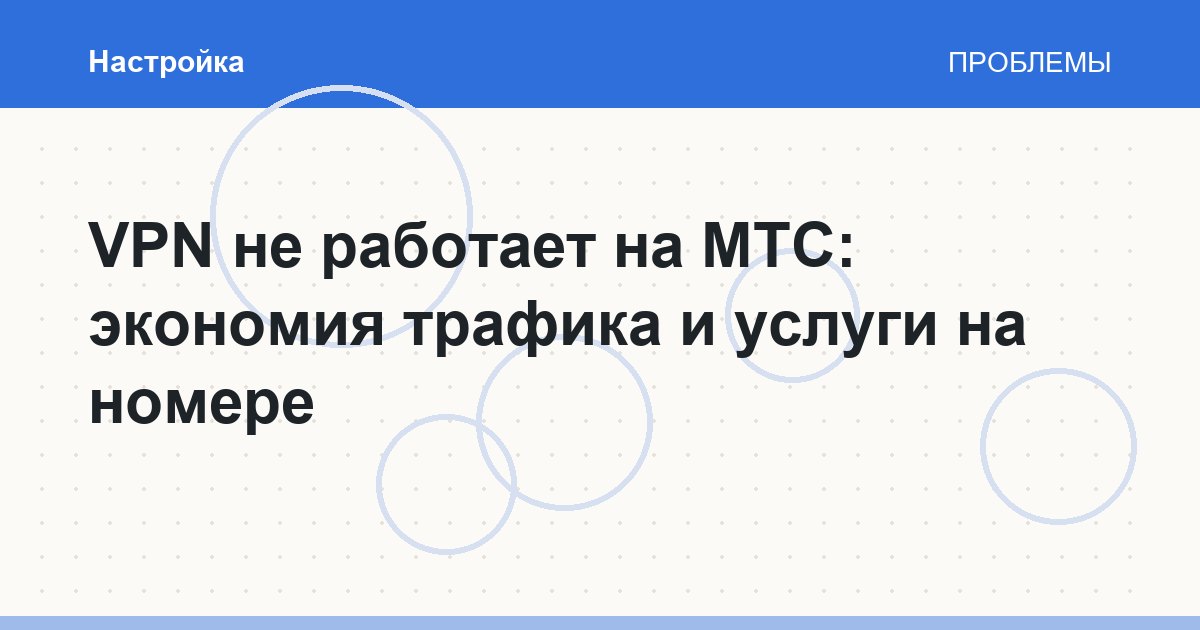 VPN не работает на МТС: экономия трафика и услуги на номере