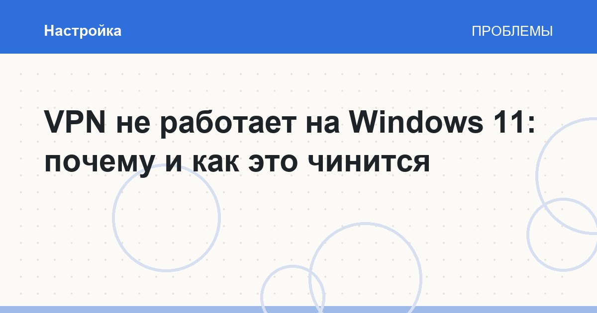 VPN не работает на Windows 11: почему и как это чинится