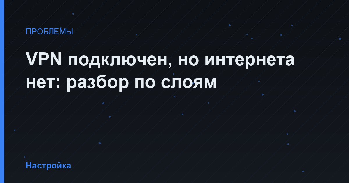 VPN подключен, но интернета нет: разбор по слоям
